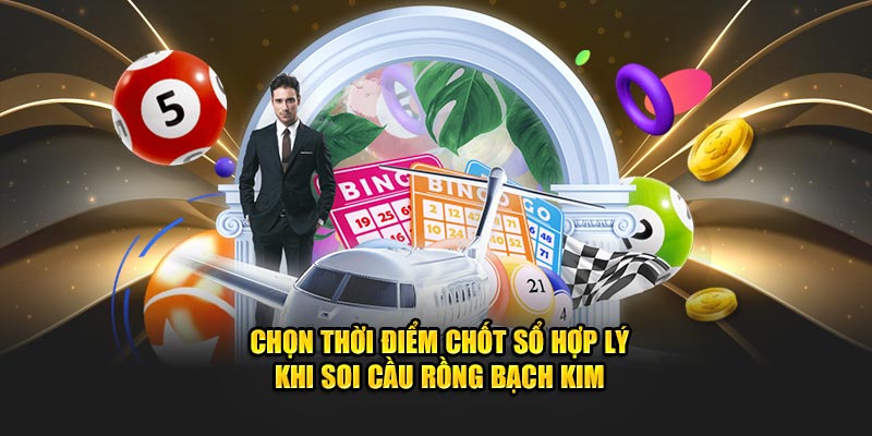 Chọn thời điểm chốt sổ hợp lý khi soi cầu Rồng Bạch Kim