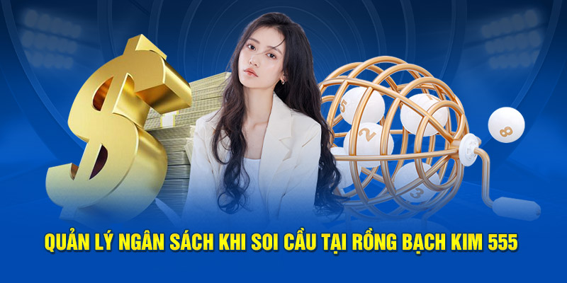 Quản lý ngân sách khi soi cầu tại Rồng Bạch Kim 555