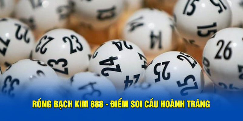 Rồng Bạch Kim 888 - Điểm soi cầu hoành tráng