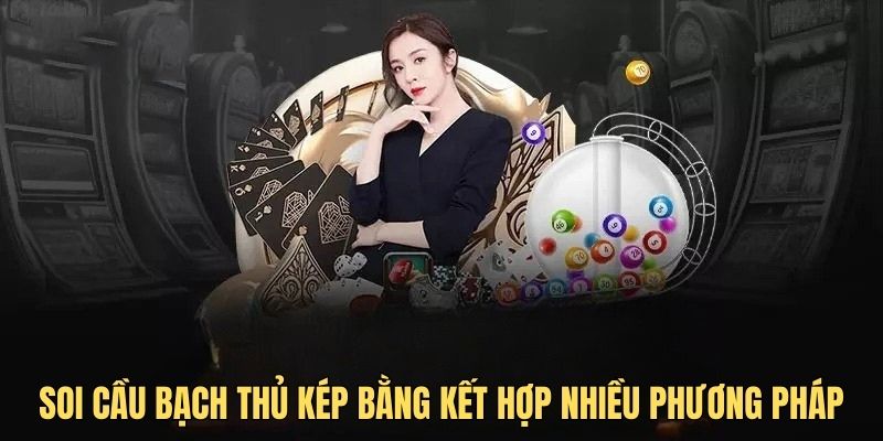 Soi cầu bạch thủ kép bằng cách kết hợp nhiều phương pháp