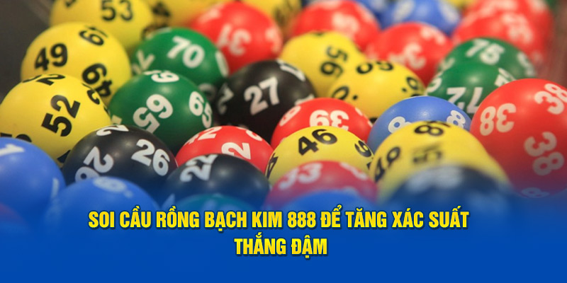 Soi cầu Rồng Bạch Kim 888 để tăng xác suất thắng đậm